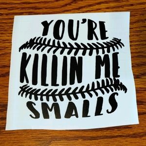 Your Killing Me Smalls Vinyl Decal